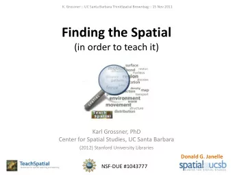 Finding the Spatial  (in order to teach it)  Karl Grossner, PhD  Center for Spatial Studies, UC