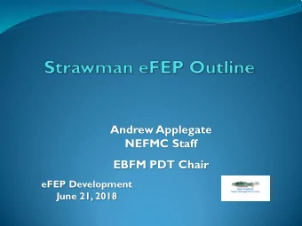 Andrew Applegate  NEFMC Staff  EBFM PDT Chair  eFEP Development  June 21, 2018  EBFM Committee