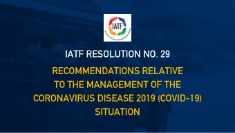 IATF RESOLUTION NO. 29  RECOMMENDATIONS RELATIVE  TO THE MANAGEMENT OF THE  CORONAVIRUS DISEASE