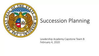 Succession Planning  Leadership Academy Capstone Team B  February 4, 2020  Succession planning is