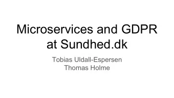 Microservices and GDPR  at Sundhed.dk  Tobias Uldall-Espersen  Thomas Holme  Background