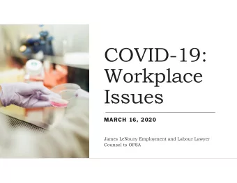 COVID-19:  Workplace  Issues  MARCH 16, 2020  James LeNoury Employment and Labour Lawyer  Counsel