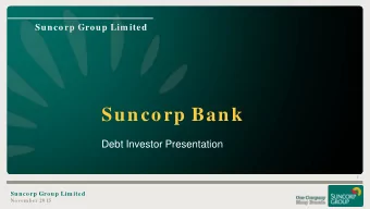 Suncorp Bank  Debt Investor Presentation  1  Suncorp Group Lim ited  Novem ber 20 15  Suncorp