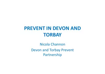 PREVENT IN DEVON AND  TORBAY  Nicola Channon  Devon and Torbay Prevent  Partnership  Prevent