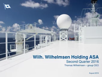 Wilh. Wilhelmsen Holding ASA  Second Quarter 2016 Thomas Wilhelmsen  group CEO  1  August 2016
