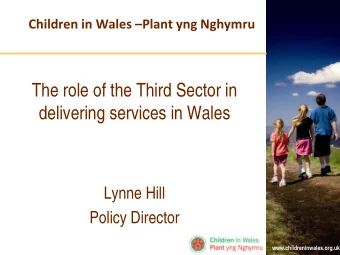 The role of the Third Sector in  delivering services in Wales  Lynne Hill  Policy Director