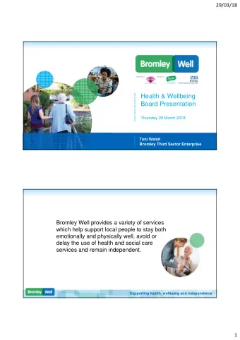Health &amp; Wellbeing  Board Presentation  Thursday 29 March 2018  Toni Walsh  Bromley Third