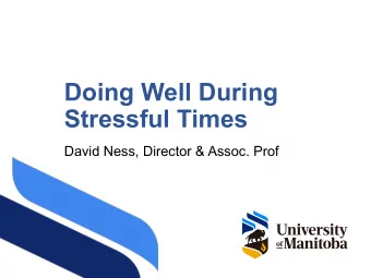 Doing Well During  Stressful Times  David Ness, Director &amp; Assoc. Prof