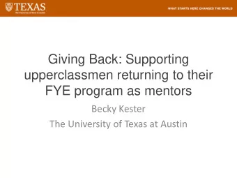 Giving Back: Supporting  upperclassmen returning to their  FYE program as mentors  Becky Kester