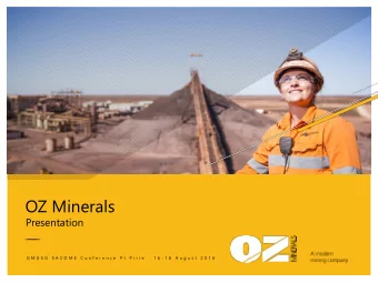 OZ Minerals  Presentation  G M U S G  S A C O M E  C o n f e r e n c e  P t  P i r i e    1 6 - 1 8