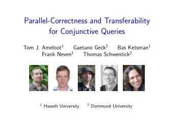 Parallel-Correctness and Transferability  for Conjunctive Queries Tom J. Ameloot 1 Gaetano Geck 2