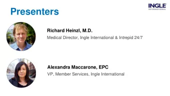 Presenters  Richard Heinzl, M.D.  Medical Director, Ingle International &amp; Intrepid 24/7