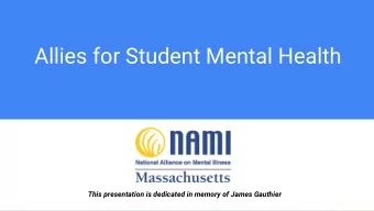 Allies for Student Mental Health  This presentation is dedicated in memory of James Gauthier  Why