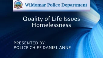 Quality of Life Issues  Homelessness  PRESENTED BY:  POLICE CHIEF DANIEL ANNE  Homelessness  Not