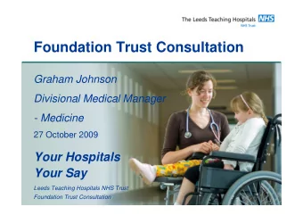 Foundation Trust Consultation  Graham Johnson  Divisional Medical Manager  - Medicine  27 October