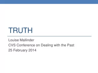 TRUTH  Louise Mallinder  CVS Conference on Dealing with the Past  25 February 2014  Presentation