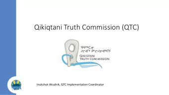 Qikiqtani Truth Commission (QTC)  Inukshuk Aksalnik, QTC Implementation Coordinator  Prior to the