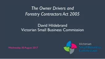 The Owner Drivers and  Forestry Contractors Act 2005  David Hildebrand  Victorian Small Business