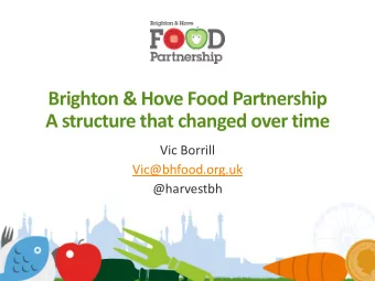 Brighton &amp; Hove Food Partnership  A structure that changed over time  Vic Borrill