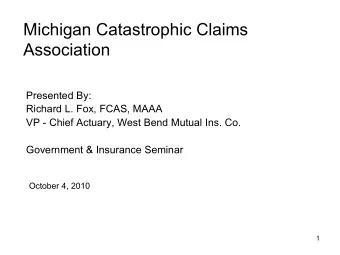 Michigan Catastrophic Claims  Association  Presented By:  Richard L. Fox, FCAS, MAAA  VP - Chief