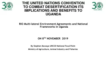 TO COMBAT DESERTIFICATION ITS  IMPLICATIONS AND BENEFITS TO UGANDA  RIO Multi-lateral Environment