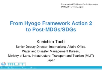 From Hyogo Framework Action 2  to Post-MDGs/SDGs  Kenichiro Tachi  Senior Deputy Director,