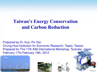 Taiwans Energy Conservation  and Carbon Reduction  Prepared by Dr. Kuo, Po-Yao  Chung-Hua