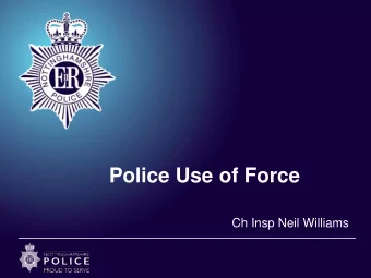 Police Use of Force  Ch Insp Neil Williams  Force Lead for Use of Force    To Improve internal