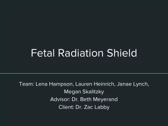 Fetal Radiation Shield  Team: Lena Hampson, Lauren Heinrich, Janae Lynch,  Megan Skalitzky