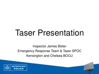 Taser Presentation  Inspector James Bister  Emergency Response Team &amp; Taser SPOC  Kensington