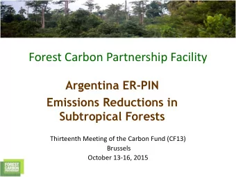 Forest Carbon Partnership Facility  Argentina ER-PIN  Emissions Reductions in  Subtropical Forests