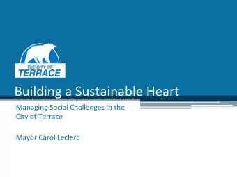 Building a Sustainable Heart  Managing Social Challenges in the  City of Terrace  Mayor Carol