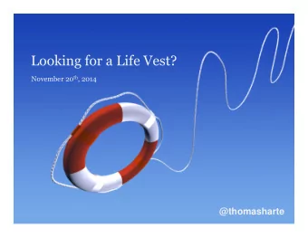 Looking for a Life Vest? November 20 th , 2014  @thomasharte  Agenda:  Looking for a Life Vest?