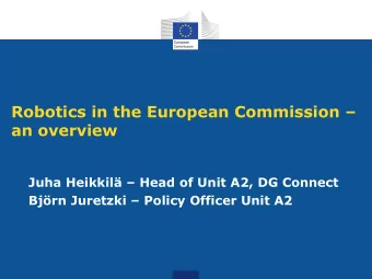 Robotics in the European Commission   an overview Juha Heikkil  Head of Unit A2, DG Connect