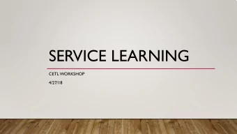 SERVICE LEARNING  CETL WORKSHOP  4/27/18  GOALS  Consistent with UIs Strategic Plan goals of