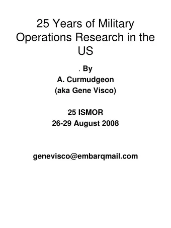 25 Years of Military  Operations Research in the  US . By  A. Curmudgeon  (aka Gene Visco)  25