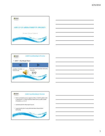 ???  Adult Guardianship in Sweden  Each municipality has to organize either a Chief Guardian