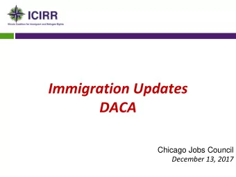Immigration Updates  DACA  Chicago Jobs Council  December 13, 2017  ICIRR is dedicated to promoting