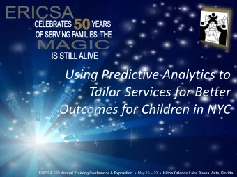 Using Predictive Analytics to  Tailor Services for Better Outcomes for Children in NYC ERICSA 50 th