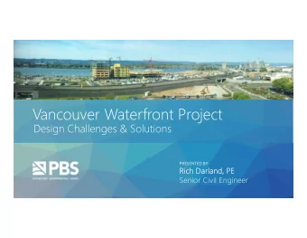 Vancouver Waterfront Project  Design Challenges &amp; Solutions  PRESENTED BY:  Rich Darland, PE