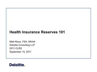 Health Insurance Reserves 101  Matt Klaus, FSA, MAAA  Deloitte Consulting LLP  2011 CLRS  September