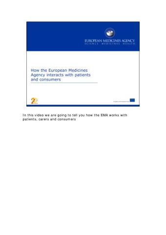 In this video we are going to tell you how the EMA works with  patients, carers and consumers  The