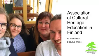Association  of Cultural  Heritage  Education in  Finland  Ira Vihrelehto  Executive director