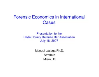 Forensic Economics in International  Cases  Presentation to the  Dade County Defense Bar