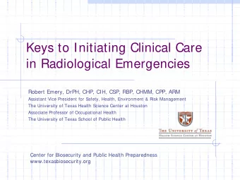 Keys to Initiating Clinical Care  in Radiological Emergencies  Robert Emery, DrPH, CHP, CIH, CSP,