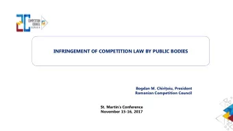 INFRINGEMENT OF COMPETITION LAW BY PUBLIC BODIES Bogdan M. Chiri oiu, President Romanian