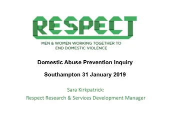Domestic Abuse Prevention Inquiry  Southampton 31 January 2019  Sara Kirkpatrick:  Respect Research