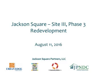Jackson Square  Site III, Phase 3  Redevelopment  August 11, 2016 Jackson Square Partners, LLC