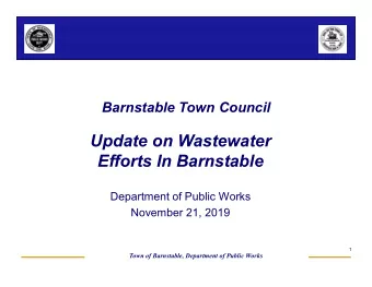 Update on Wastewater  Efforts In Barnstable  Department of Public Works  November 21, 2019  1  Town