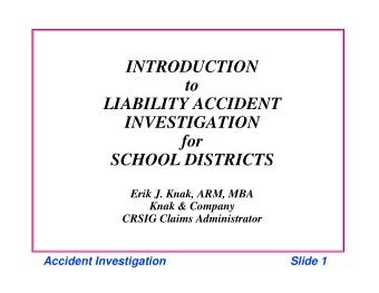 INTRODUCTION  to  LIABILITY ACCIDENT  INVESTIGATION  for  SCHOOL DISTRICTS  Erik J. Knak, ARM, MBA